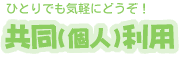 ひとりでも気軽にどうぞ! 共同(個人)利用